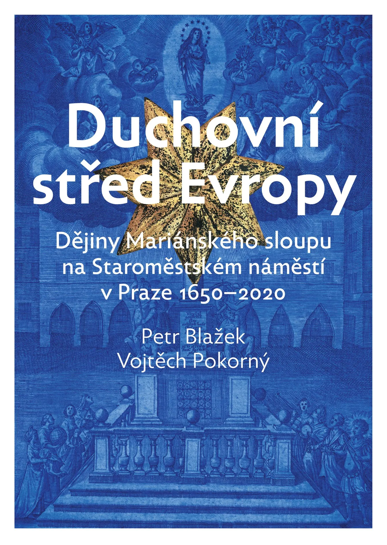 Duchovní střed Evropy. Dějiny Mariánského sloupu na Staroměstském náměstí v Praze 1650 - 2020